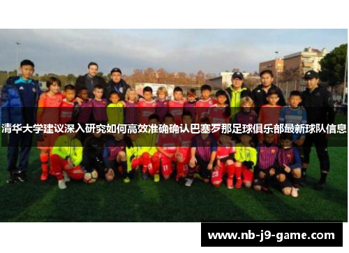 清华大学建议深入研究如何高效准确确认巴塞罗那足球俱乐部最新球队信息